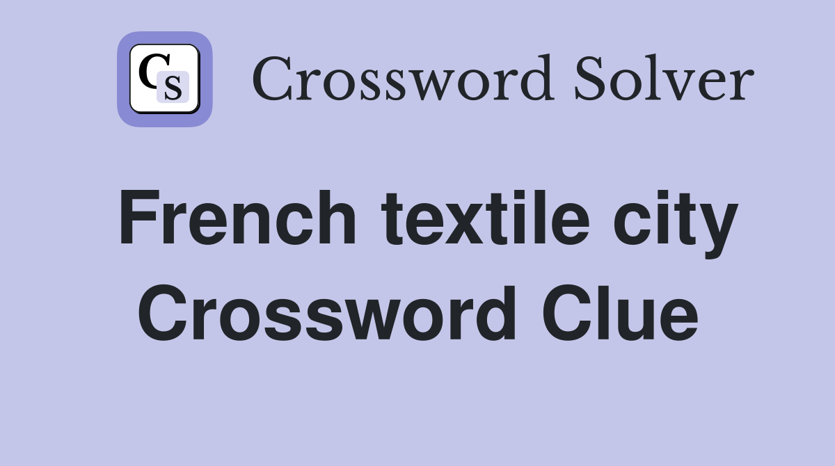 French textile city. Crossword Clue Answers Crossword Solver
